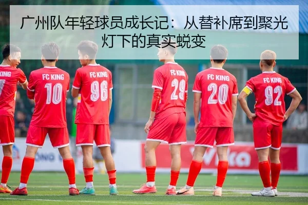 广州队年轻球员成长记：从替补席到聚光灯下的真实蜕变